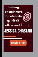 JESSICA CHASTAIN: Le long chemin vers la célébrité, qui était-elle avant ? (French Edition) B0FR2ZRPJB Book Cover