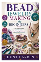 Bead Jewelry Making for Beginners: A Step-by-Step Guide to Essential Tools, Wire-Wrapping Techniques, and Beautiful DIY Projects B0HDGV8QWG Book Cover