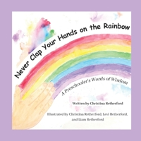 Never Clap Your Hands on the Rainbow: A Preschooler's Words of Wisdom B0FWQT1MMJ Book Cover