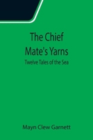 The Chief Mate's Yarns; Twelve Tales of the Sea 935511771X Book Cover
