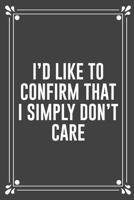I'd Like to Confirm That I Simply Don't Care: Funny Blank Lined Ofiice Journals For Friend or Coworkers 1692754254 Book Cover