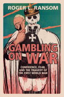 Gambling on War: Confidence, Fear, and the Tragedy of the First World War 1108454356 Book Cover