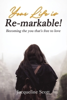 Your Life is Re-markable!: Becoming the you that's free to love 1400328365 Book Cover