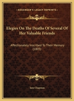 Elegies On The Deaths Of Several Of Her Valuable Friends: Affectionately Inscribed To Their Memory 124156910X Book Cover