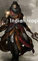 Indian Yogi: An Epic Adventure Story that Will Leave You Breathless!: A Thrilling Adventure of Spiritual Awakening and Courageous Pursuit of Justice. B0C6NVWQQL Book Cover
