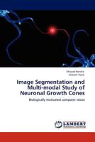 Image Segmentation and Multi-modal Study of Neuronal Growth Cones: Biologically motivated computer vision 3845411953 Book Cover