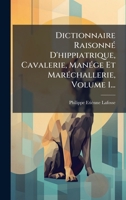 Dictionnaire RaisonnÃ(c) D'hippiatrique, Cavalerie, ManÃ(c)ge Et MarÃ(c)challerie, Volume 1... (French Edition) 1024592081 Book Cover