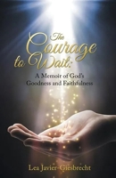 The Courage to Wait: A Memoir of God's Goodness and Faithfulness B0GL55SDFD Book Cover