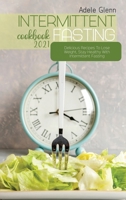 Intermittent Fasting Cookbook 2021: Delicious Recipes To Lose Weight, Stay Healthy With Intermittent Fasting 1801641196 Book Cover