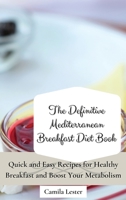 The Definitive Mediterranean Breakfast Diet Book: Quick and Easy Recipes for Healthy Breakfast and Boost Your Metabolism 1802697314 Book Cover