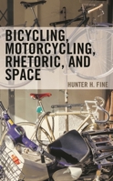 Bicycling, Motorcycling, Rhetoric, and Space 1666928461 Book Cover