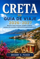 Creta Guía de viaje 2026-2027: Recorre ruinas minoicas, pueblos costeros, senderos de montaña y disfruta de la gastronomía local. (Spanish Edition) B0HGTGWSRZ Book Cover