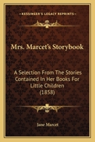 Mrs. Marcet's Storybook: A Selection From The Stories Contained In Her Books For Little Children 116629286X Book Cover