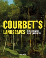 Courbet's Landscapes: The Origins of Modern Painting 0300244134 Book Cover