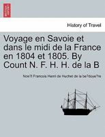 Voyage en Savoie et dans le midi de la France en 1804 et 1805. By Count N. F. H. H. de la B 1241374929 Book Cover