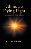 Glints of a Dying Light: Stories and Life Trials of Lucas 1644627205 Book Cover