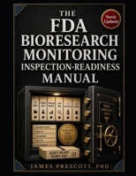 THE FDA BIORESEARCH MONITORING INSPECTION-READINESS MANUAL: Site File Documentation Systems, Investigator Oversight Frameworks, Data Integrity Audit Trails, and Inspection-Readiness Tools B0H7XGKZXM Book Cover