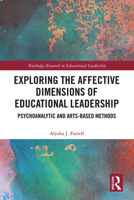 Exploring the Affective Dimensions of Educational Leadership: Psychoanalytic and Arts-Based Methods 036778419X Book Cover