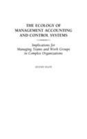 The Ecology of Management Accounting and Control Systems: Implications for Managing Teams and Work Groups in Complex Organizations 1567205216 Book Cover