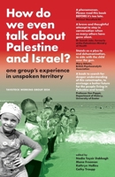 How do we even talk about Palestine and Israel?: one group's experience in unspoken territory 1036924114 Book Cover