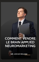 Comment Vendre Le Brain Applied Neuromarketing B0BB67HR5J Book Cover