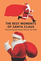 The Best Moments Of Santa Claus: Interesting Christmas Stories For Kids B0BMZMY8RT Book Cover