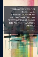 Tentamen Catalogi Rationalis Dissertationum Ad Artem Obstetriciam Spectantium Ab Anno 1515 Ad Nostra Usque Tempora 1276772890 Book Cover