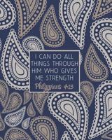 I Can Do All Things Through Him Who Gives Me Strength Philippians 4: 13: Large Inspirational Notebook for Composition, Work, School and Personal Use Blue with Tan Paisley 1072686228 Book Cover