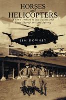 Horses and Helicopters: A Son's Tribute to his Father and Their Shared Military Service 1491734310 Book Cover