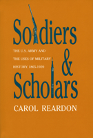 Soldiers and Scholars: The U.S. Army and the Uses of Military History, 1865-1920 0700604669 Book Cover