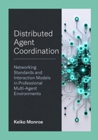 Distributed Agent Coordination: Networking Standards and Interaction Models in Professional Multi-Agent Environments B0GYZG6N1Z Book Cover