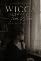Wicca Explained by a teen witch: Book two: Wicca for Curious Beginners B0H8LHJ8XP Book Cover