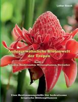 Außergewöhnliche Blütenwelt der Tropen: Band 1: Stauden, Hochstauden, Wasserpflanzen, Sträucher 3842353731 Book Cover