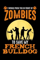 I would Push You In Front Of Zombies To Save My French Bulldog: I'd Push You In Front Of Zombies To Save My French Bulldog Journal/Notebook Blank Lined Ruled 6x9 100 Pages 1695565630 Book Cover