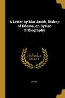 A Letter by Mar Jacob, Bishop of Edessa, on Syriac Orthography 3337018963 Book Cover