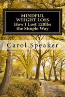 Mindful Weight Loss: How I Lost 120lbs the Simple Way 1539148491 Book Cover