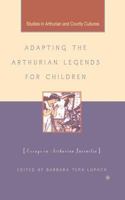 Adapting the Arthurian Legends for Children: Essays on Arthurian Juvenilia (Studies in Arthurian and Courtly Cultures) 134952722X Book Cover