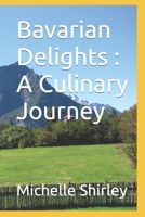 Bavarian Delights : A Culinary Journey B0C7FHL7L4 Book Cover