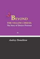 Beyond the Yellow Cheese: The Desiree Peterson Story 1730917151 Book Cover