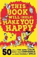 This Book Will (Help) Make You Happy: 50 Ways to Find Some Calm, Build Your Confidence and Make Yourself Smile 1526363151 Book Cover