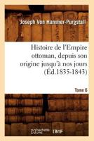 Histoire de L'Empire Ottoman, Depuis Son Origine Jusqu'a Nos Jours. Tome 6 (A0/00d.1835-1843) 1019052570 Book Cover