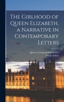 The Girlhood of Queen Elizabeth, a Narrative in Contemporary Letters 1017251436 Book Cover