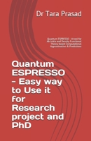 Quantum ESPRESSO - Easy way to Use it for Research project and PhD: Quantum ESPRESSO - A tool for Ab-Initio and Density Functional Theory based Computational Approximation & Predictions B095SNLDXF Book Cover