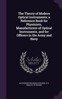 The Theory of Modern Optical Instruments; a Reference Book for Physicists, Manufacturers of Optical Instruments, and for Officers in the Army and Navy 1371861099 Book Cover