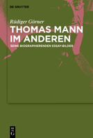 Thomas Mann Im Anderen: Seine Biographierenden Essay-Bilder 3110738848 Book Cover