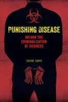 Punishing Disease: HIV and the Criminalization of Sickness 0520291603 Book Cover