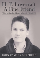 H. P. Lovecraft, A Fine Friend: Wilson Shepherd Remembered, 1932-1938 1665758635 Book Cover