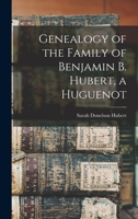 Genealogy of the Family of Benjamin B. Hubert, a Huguenot 1015108601 Book Cover
