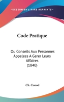 Code Pratique: Ou Conseils Aux Personnes Appelees A Gerer Leurs Affaires (1840) 116083184X Book Cover