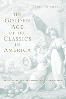 The Golden Age of the Classics in America: Greece, Rome, and the Antebellum United States 0674032640 Book Cover